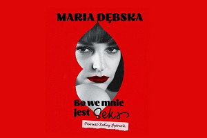 MARIA DĘBSKA „Bo we mnie jest seks”