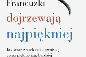 Życie zaczyna się po 50. - recenzja książki "Francuzki dojrzewają najpiękniej"