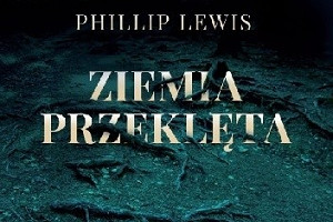 Warto przeczytać! - recenzja książki "Ziemia przeklęta" Phillipa Lewisa