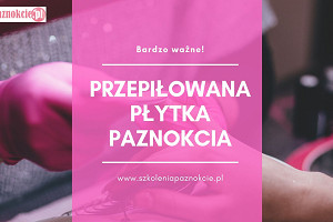 SzkoleniaPaznokcie.pl - Przepiłowana płytka paznokcia. I CO DALEJ?