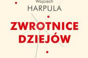 Zapowiedź: Chwalba i Harpula. "Zwrotnice dziejów. Alternatywne historie Polski"