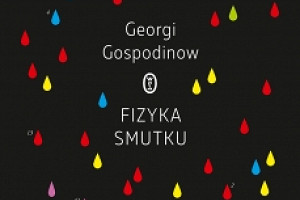 Kilka słów na temat smutku - Georgi Gospodinow "Fizyka smutku"