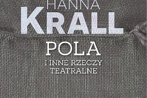 Dobro i zło jest w każdym - recenzja książki "Pola i inne rzeczy teatralne" Hanny Krall