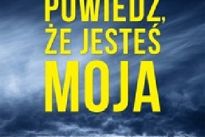 Gdy znika dziecko... - premierowo o książce "Powiedz, że jesteś moja" Elizabeth Noreback