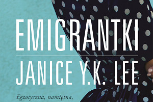 Dzielne kobiety - przedpremierowo o książce "Emigrantki" Janice Y.K. Lee