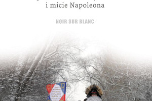 Podążając za Napoleonem - recenzja książki "Berezyna" Sylvaina Tessona