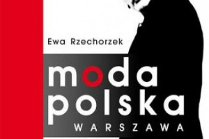 Opowieść o pasji i pięknie - premierowa recenzja książki "Moda Polska Warszawa" Ewy Rzechorzek