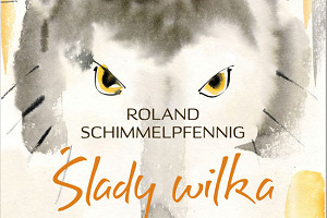 "Śladami wilka"  Roland Schimmelpfenning - Splątane historie zwykłych ludzi (fragment książki)