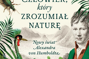 Niezwykła biografia - recenzja książki "Czlowiek, który zrozumiał naturę" Andrei Wulf