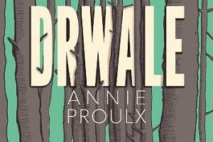 Nie było nas, był las... - premierowa recenzja powieści Annie Proulx "Drwale"