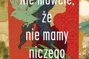 Premierowa recenzja głośnej książki "Nie mówcie, że nie mamy niczego" Madeleine Thien