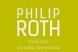 Philip Roth prowokuje i ocenia - recenzja powieści "Kiedy była porządną dziewczyną"