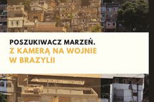 Poszukiwacz marzeń. Z kamerą na wojnie w Brazylii