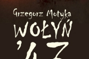 Niezwykle ważny głos w dyskusji o Wołyniu - "Wołyń '43" Grzegorza Motyki