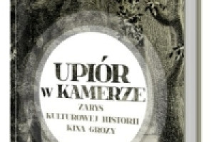 „Upiór w kamerze. Zarys kulturowej historii kina grozy” Magdaleny Kamińskiej (recenzja)