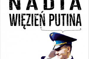 "Nadia więzień Putina" - autobiografia Nadii Sawczenko (recenzja)