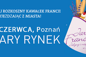 Już za tydzień rusza w Poznaniu JARMARK FRANCUSKI | 1-5 czerwca 2016