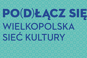 PO(D)ŁĄCZ SIĘ. WIELKOPOLSKA SIEĆ KULTURY