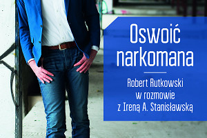 Opowieść o walce z nałogiem, jakiej jeszcze w Polsce nie było - "Oswoić narkomana"