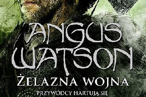 Dziś premiera - "Żelazna wojna tom. 2" Angus Watson