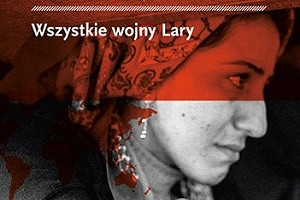 W kręgu świętej wojny – „Wszystkie wojny Lary” Wojciecha Jagielskiego