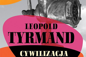 Ostrzeżenie przed tym, co już było (Leopold Tyrmand, "Cywilizacja komunizmu")