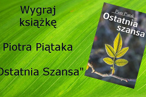 Wygraj książkę Piotra Piątaka "Ostatnia szansa"