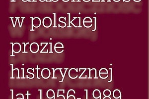 „Paraboliczność w polskiej prozie historycznej lat 1956‐1989” Agnieszki Czarkowskiej