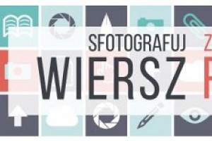 „Sfotografuj wiersz – Zwierszuj fotografię” – II edycja trwa!