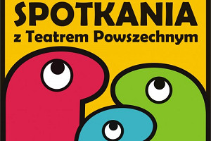 Rodzinne Spotkania z Teatrem Powszechnym