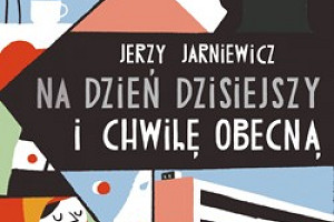 Jerzy Jarniewicz: ,,Na dzień dzisiejszy i chwilę obecną"