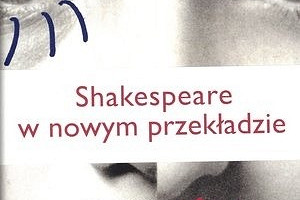 Shakespeare raz jeszcze! Shakespeare na nowo!