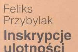 I marmur nie jest niezmienny. Krótkie omówienie „Inskrypcji ulotności” Feliksa Przybylaka.